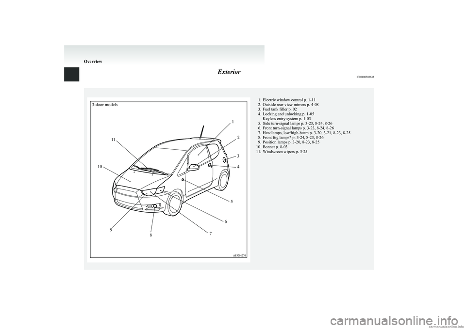 MITSUBISHI COLT 2011 Owners Manual (in English) ExteriorE00100503633
3-door models12345678910111. Electric window control p. 1-11
2. Outside rear-view mirrors p. 4-08
3. Fuel tank filler p. 02
4. Locking and unlocking p. 1-05 Keyless entry system p MITSUBISHI COLT 2011 Owners Manual (in English) ExteriorE00100503633
3-door models12345678910111. Electric window control p. 1-11
2. Outside rear-view mirrors p. 4-08
3. Fuel tank filler p. 02
4. Locking and unlocking p. 1-05 Keyless entry system p