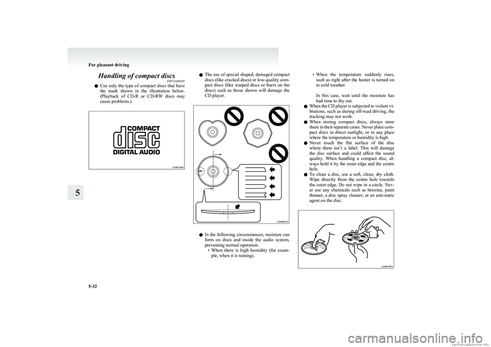 MITSUBISHI COLT 2011  Owners Manual (in English) Handling of compact discsE00723000207
l Use only the type of compact discs that have
the  mark  shown  in  the  illustration  below.
(Playback  of  CD-R  or CD-RW   discs  may
cause problems.)l The us