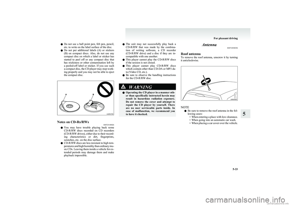 MITSUBISHI COLT 2011  Owners Manual (in English) lDo  not  use  a  ball  point  pen,  felt  pen,  pencil,
etc. to write on the label surface of the disc.
l Do  not  put  additional  labels  (A)  or  stickers
(B)  on  compact  discs.  Also,  do  not 