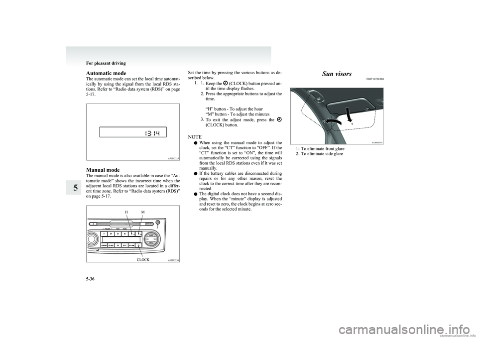 MITSUBISHI COLT 2011  Owners Manual (in English) Automatic mode
The automatic mode can set the local time automat-
ically  by  using  the  signal  from  the  local  RDS  sta-
tions. Refer to  “Radio data system (RDS)” on page
5-17.
Manual mode
T
