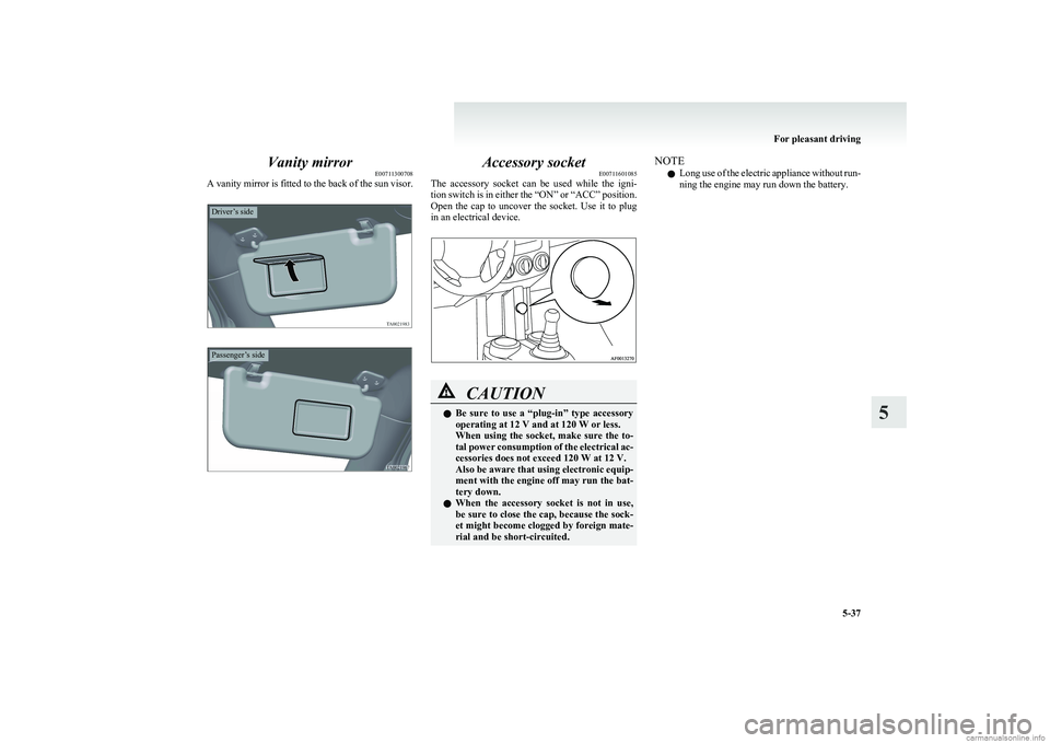 MITSUBISHI COLT 2011 Owners Manual (in English) Vanity mirrorE00711300708
A vanity mirror is fitted to the back of the sun visor.
Driver’s sidePassenger’s side
Accessory socket E00711601085
The accessory socket can be used while the ign MITSUBISHI COLT 2011 Owners Manual (in English) Vanity mirrorE00711300708
A vanity mirror is fitted to the back of the sun visor.
Driver’s sidePassenger’s side
Accessory socket E00711601085
The accessory socket can be used while the ign