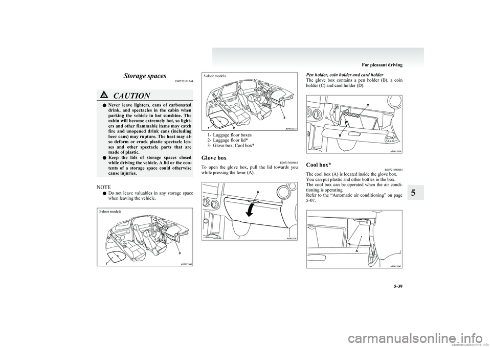 MITSUBISHI COLT 2011 Owners Manual (in English) Storage spacesE00713101244CAUTIONlNever leave lighters, cans of carbonated
drink, and spectacles in the cabin when
parking the vehicle in hot sunshine. The
cabin will become extremely MITSUBISHI COLT 2011 Owners Manual (in English) Storage spacesE00713101244CAUTIONlNever leave lighters, cans of carbonated
drink, and spectacles in the cabin when
parking the vehicle in hot sunshine. The
cabin will become extremely