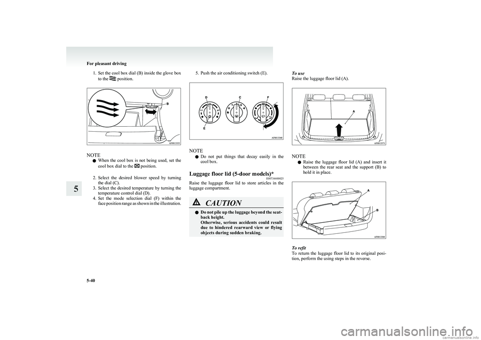 MITSUBISHI COLT 2011 Owners Manual (in English) 1.Set the cool box dial (B) inside the glove box
to the position.
NOTE
l When the cool box is not being used, set the
cool box dial to the
position.
2. Select the desired blower speed MITSUBISHI COLT 2011 Owners Manual (in English) 1.Set the cool box dial (B) inside the glove box
to the position.
NOTE
l When the cool box is not being used, set the
cool box dial to the
position.
2. Select the desired blower speed