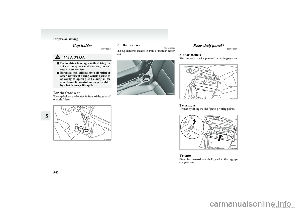 MITSUBISHI COLT 2011 Owners Manual (in English) Cup holderE00714500671CAUTIONlDo not drink beverages while driving the
vehicle; doing so could distract you and
result in an accident.
l Beverages can spill owing to vibration or
oth MITSUBISHI COLT 2011 Owners Manual (in English) Cup holderE00714500671CAUTIONlDo not drink beverages while driving the
vehicle; doing so could distract you and
result in an accident.
l Beverages can spill owing to vibration or
oth