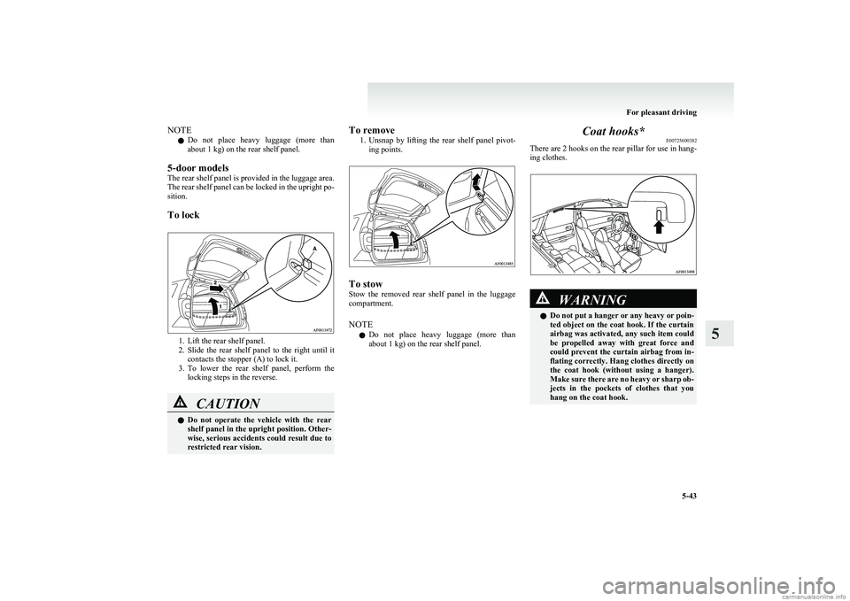 MITSUBISHI COLT 2011 Owners Manual (in English) NOTEl Do not place heavy luggage (more than
about 1 kg) on the rear shelf panel.
5-door models
The rear shelf panel is provided in the luggage area.
The rear shelf panel can be locked in the upr MITSUBISHI COLT 2011 Owners Manual (in English) NOTEl Do not place heavy luggage (more than
about 1 kg) on the rear shelf panel.
5-door models
The rear shelf panel is provided in the luggage area.
The rear shelf panel can be locked in the upr