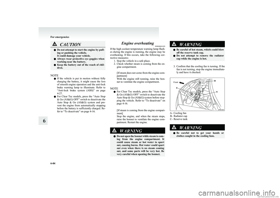 MITSUBISHI COLT 2011 (in English) Owners Guide CAUTIONlDo not attempt to start the engine by pull-
ing or pushing the vehicle.
It could damage your vehicle.
l Always wear protective eye goggles when
working near the battery.
l Keep the batt MITSUBISHI COLT 2011 (in English) Owners Guide CAUTIONlDo not attempt to start the engine by pull-
ing or pushing the vehicle.
It could damage your vehicle.
l Always wear protective eye goggles when
working near the battery.
l Keep the batt