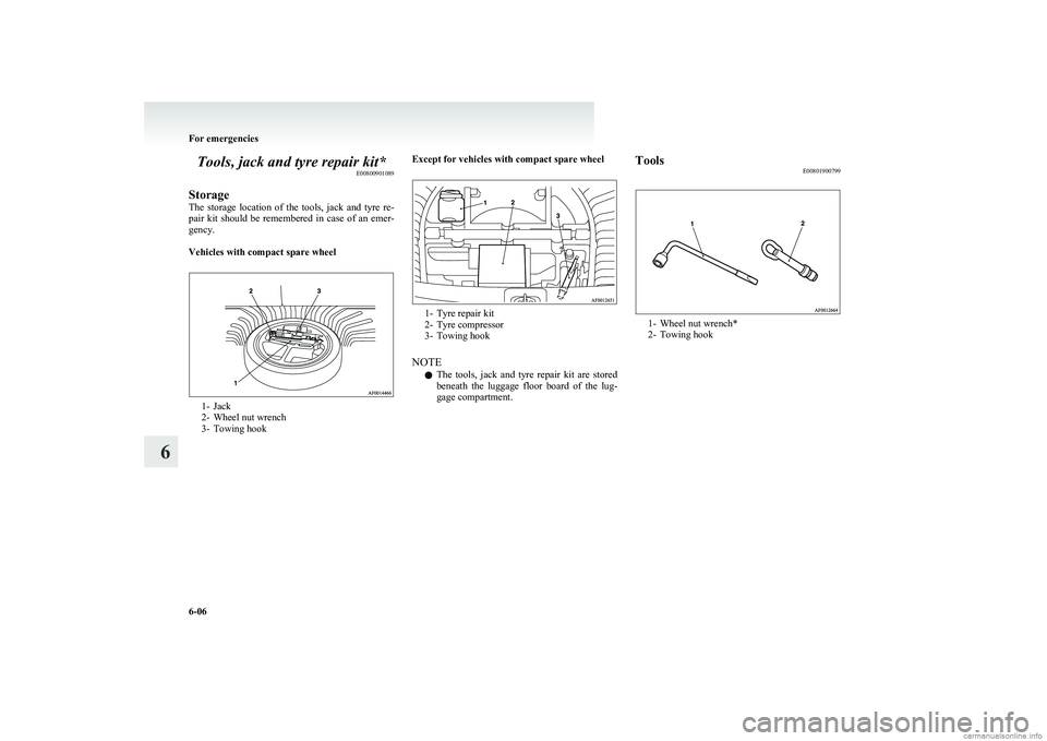 MITSUBISHI COLT 2011 Owners Manual (in English) Tools, jack and tyre repair kit*E00800901089
Storage
The storage location of the tools, jack and tyre re-
pair kit should be remembered in case of an emer-
gency.
Vehicles with com MITSUBISHI COLT 2011 Owners Manual (in English) Tools, jack and tyre repair kit*E00800901089
Storage
The storage location of the tools, jack and tyre re-
pair kit should be remembered in case of an emer-
gency.
Vehicles with com