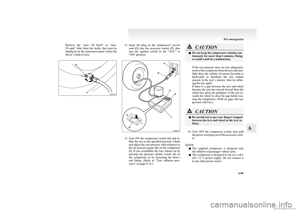 MITSUBISHI COLT 2011  Owners Manual (in English) Remove  the  “max.  80  km/h”  or  “max.
50  mph ”  label  from  the  bottle,  that  must  be
displayed  on  the  instrument  panel  within  the
driver’s field of view.12. Insert  the  plug 