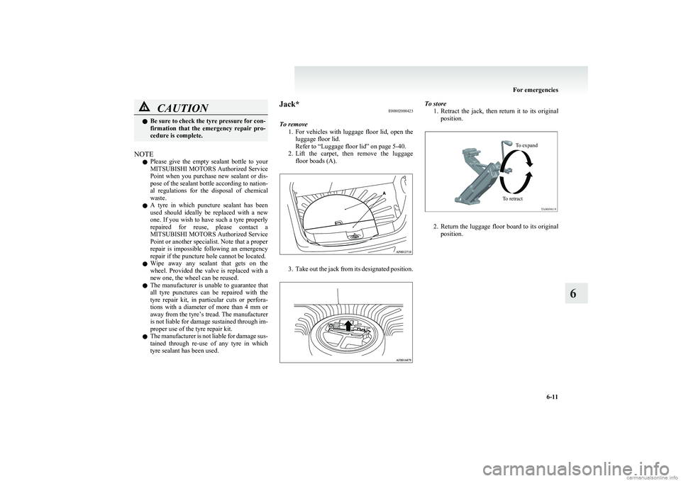 MITSUBISHI COLT 2011  Owners Manual (in English) CAUTIONlBe sure to check the tyre pressure for con-
firmation  that  the  emergency  repair  pro-
cedure is complete.
NOTE
l Please  give  the  empty  sealant  bottle  to  your
MITSUBISHI MOTORS  Auth
