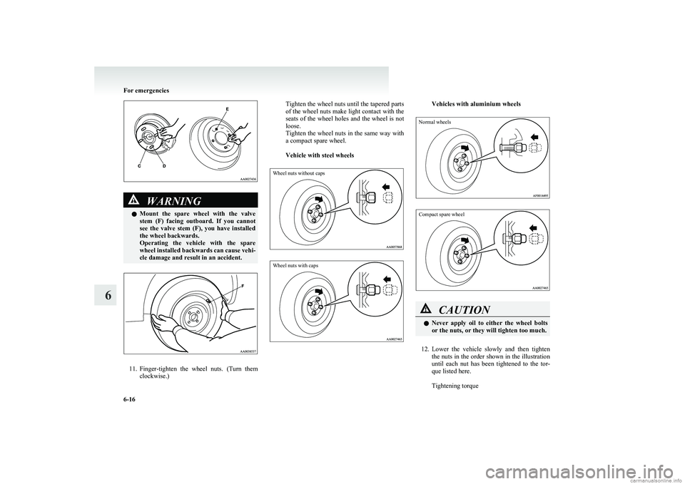 MITSUBISHI COLT 2011  Owners Manual (in English) WARNINGlMount  the  spare  wheel  with  the  valve
stem  (F)  facing  outboard.  If  you  cannot
see  the  valve  stem  (F),  you  have  installed
the wheel backwards.
Operating  the  vehicle  with  t