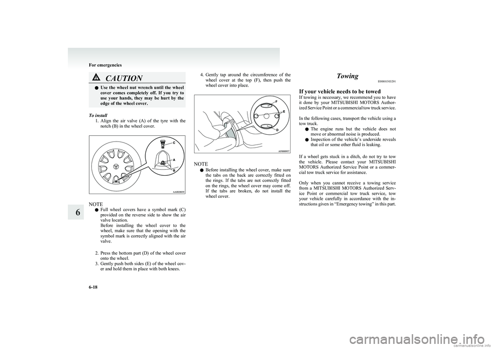 MITSUBISHI COLT 2011 Owners Manual (in English) CAUTIONlUse the wheel nut wrench until the wheel
cover comes completely off. If you try to
use your hands, they may be hurt by the
edge of the wheel cover.
To install
1.Align th MITSUBISHI COLT 2011 Owners Manual (in English) CAUTIONlUse the wheel nut wrench until the wheel
cover comes completely off. If you try to
use your hands, they may be hurt by the
edge of the wheel cover.
To install
1.Align th