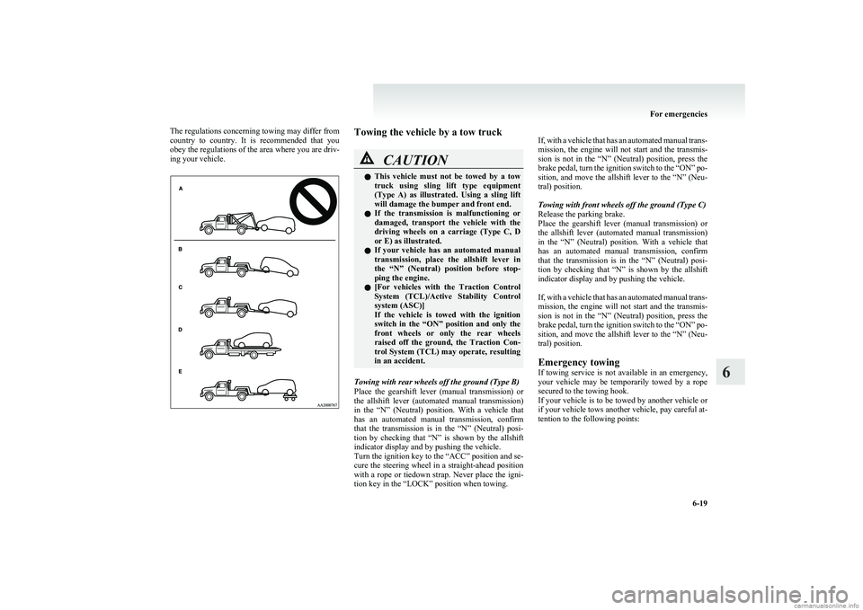MITSUBISHI COLT 2011  Owners Manual (in English) The regulations concerning towing may differ from
country  to  country.  It  is  recommended  that  you
obey the regulations of the area where you are driv-
ing your vehicle.Towing the vehicle by a to