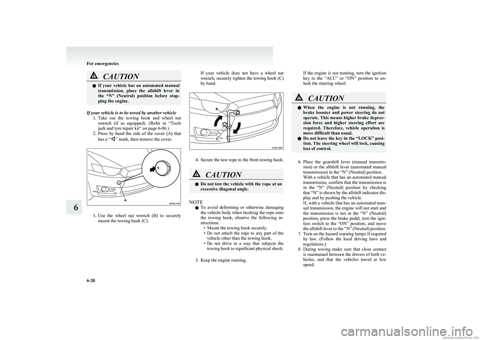 MITSUBISHI COLT 2011  Owners Manual (in English) CAUTIONlIf  your  vehicle  has  an  automated  manual
transmission,  place  the  allshift  lever  in
the  “N”  (Neutral)  position  before  stop-
ping the engine.
If your vehicle is to be towed by
