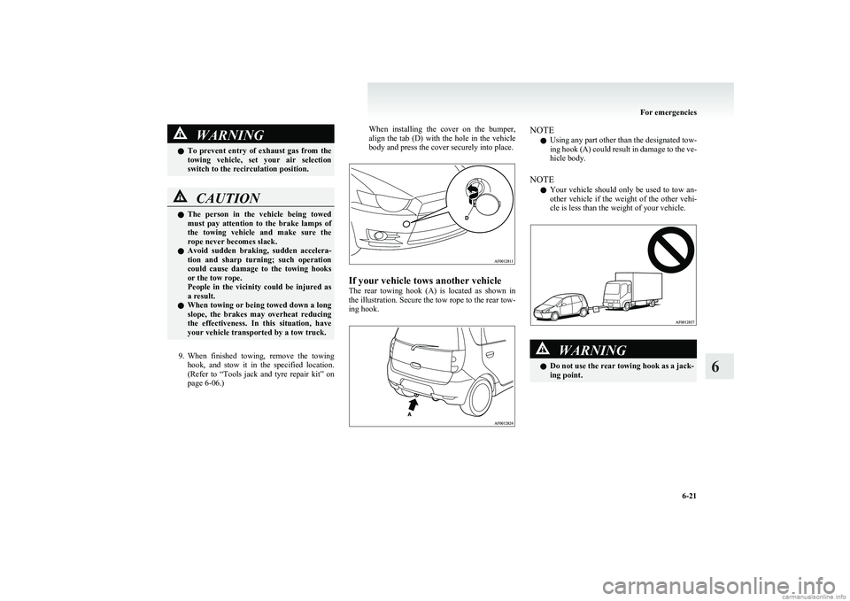 MITSUBISHI COLT 2011  Owners Manual (in English) WARNINGlTo  prevent  entry  of  exhaust  gas  from  the
towing  vehicle,  set  your  air  selection
switch to the recirculation position.CAUTIONl The  person  in  the  vehicle  being  towed
must  pay 