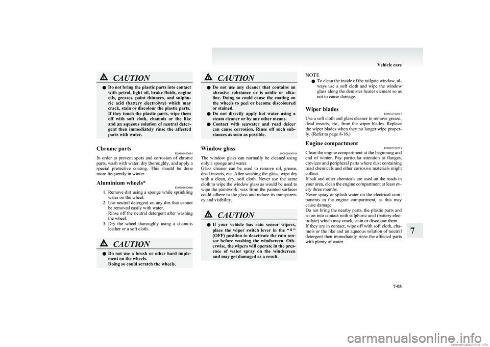 MITSUBISHI COLT 2011  Owners Manual (in English) CAUTIONlDo not bring the plastic parts into contact
with  petrol,  light  oil,  brake  fluids,  engine
oils,  greases,  paint  thinners,  and  sulphu-
ric  acid  (battery  electrolyte)  which  may
cra