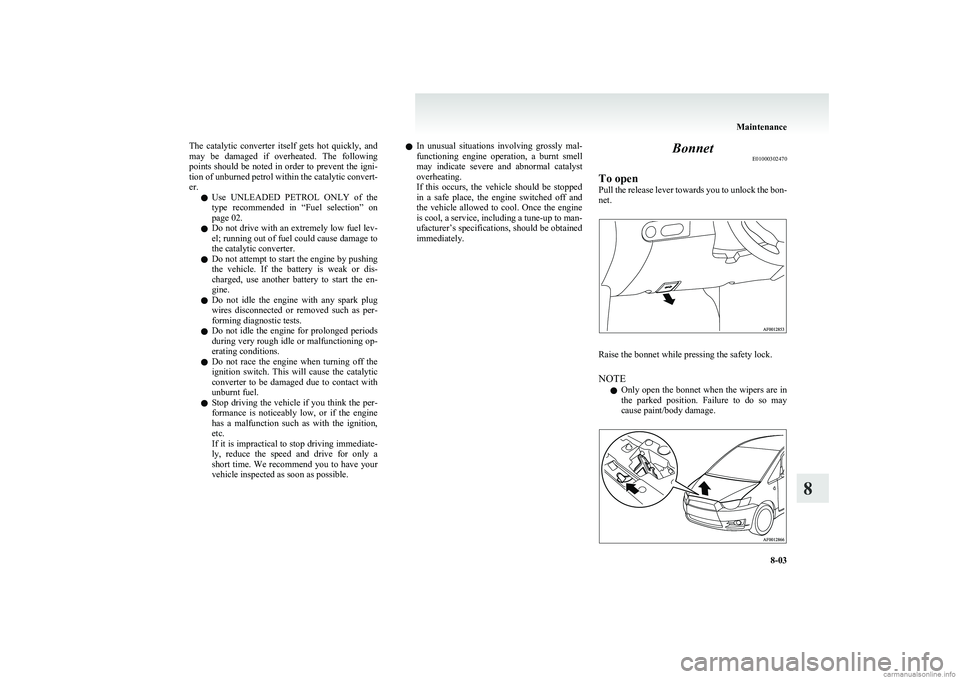MITSUBISHI COLT 2011 (in English) Owners Guide The catalytic converter itself gets hot quickly, and
may be damaged if overheated. The following
points should be noted in order to prevent the igni-
tion of unburned petrol within the ca MITSUBISHI COLT 2011 (in English) Owners Guide The catalytic converter itself gets hot quickly, and
may be damaged if overheated. The following
points should be noted in order to prevent the igni-
tion of unburned petrol within the ca