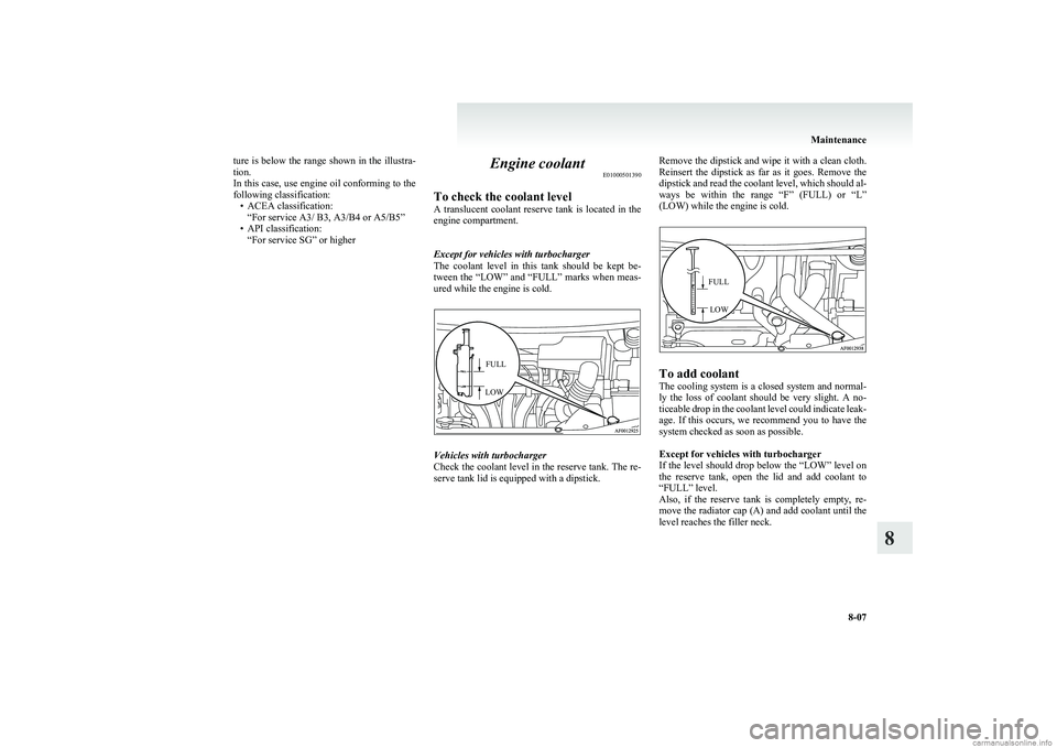 MITSUBISHI COLT 2011 Owners Manual (in English) ture is below the range shown in the illustra-
tion.
In this case, use engine oil conforming to the
following classification: • ACEA classification:“For service A3/ B3, A3/B4 or A5/B5”
• API c MITSUBISHI COLT 2011 Owners Manual (in English) ture is below the range shown in the illustra-
tion.
In this case, use engine oil conforming to the
following classification: • ACEA classification:“For service A3/ B3, A3/B4 or A5/B5”
• API c