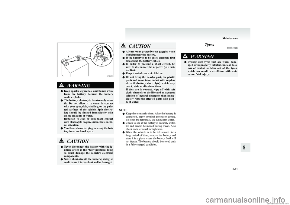 MITSUBISHI COLT 2011 Owners Manual (in English) WARNINGlKeep sparks, cigarettes, and flames away
from the battery because the battery
could explode.
l The battery electrolyte is extremely caus-
tic. Do not allow it to come in MITSUBISHI COLT 2011 Owners Manual (in English) WARNINGlKeep sparks, cigarettes, and flames away
from the battery because the battery
could explode.
l The battery electrolyte is extremely caus-
tic. Do not allow it to come in