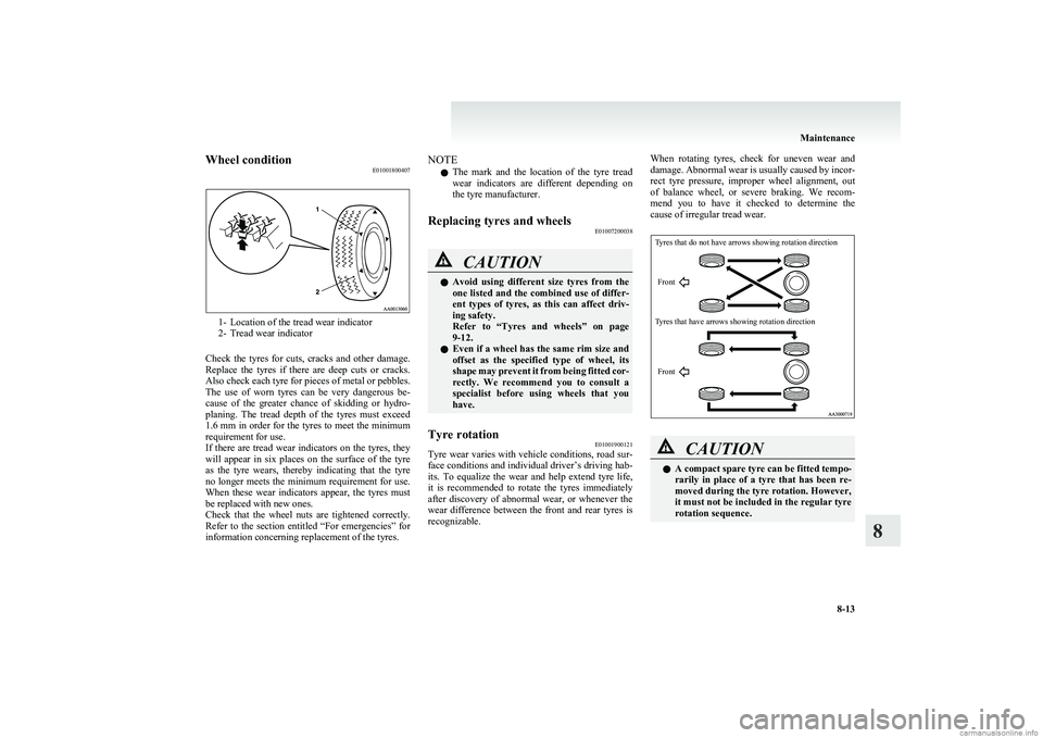 MITSUBISHI COLT 2011 Owners Manual (in English) Wheel conditionE01001800407
1- Location of the tread wear indicator
2- Tread wear indicator
Check the tyres for cuts, cracks and other damage.
Replace the tyres if there are deep cuts MITSUBISHI COLT 2011 Owners Manual (in English) Wheel conditionE01001800407
1- Location of the tread wear indicator
2- Tread wear indicator
Check the tyres for cuts, cracks and other damage.
Replace the tyres if there are deep cuts