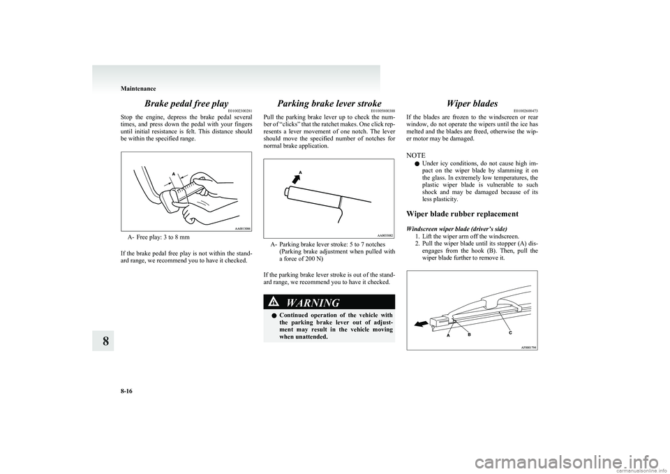 MITSUBISHI COLT 2011 Owners Manual (in English) Brake pedal free playE01002300281
Stop the engine, depress the brake pedal several
times, and press down the pedal with your fingers
until initial resistance is felt. This distanc MITSUBISHI COLT 2011 Owners Manual (in English) Brake pedal free playE01002300281
Stop the engine, depress the brake pedal several
times, and press down the pedal with your fingers
until initial resistance is felt. This distanc