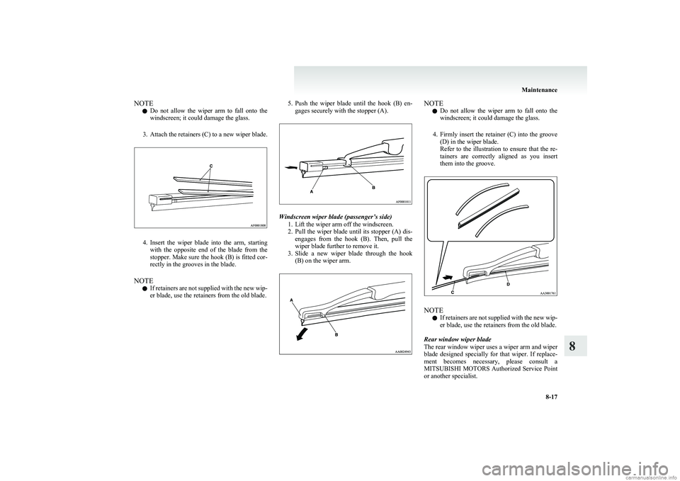 MITSUBISHI COLT 2011 (in English) Owners Guide NOTEl Do not allow the wiper arm to fall onto the
windscreen; it could damage the glass.
3. Attach the retainers (C) to a new wiper blade.
4.Insert the wiper blade into the arm, starti MITSUBISHI COLT 2011 (in English) Owners Guide NOTEl Do not allow the wiper arm to fall onto the
windscreen; it could damage the glass.
3. Attach the retainers (C) to a new wiper blade.
4.Insert the wiper blade into the arm, starti