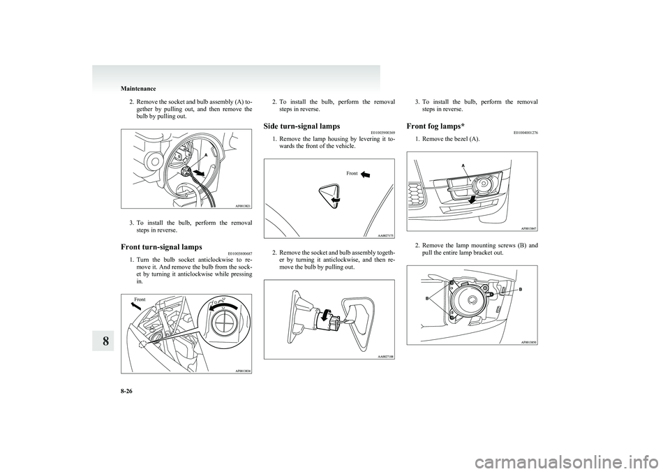 MITSUBISHI COLT 2011   (in English) Owners Guide 2.Remove the socket and bulb assembly (A) to-
gether  by  pulling  out,  and  then  remove  the
bulb by pulling out.
3. To  install  the  bulb,  perform  the  removal
steps in reverse.
Front turn-sign