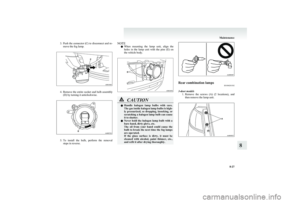 MITSUBISHI COLT 2011 Owners Manual (in English) 3.Push the connector (C) to disconnect and re-
move the fog lamp.
4. Remove the entire socket and bulb assembly
(D) by turning it anticlockwise.
5. To install the bulb, perform the MITSUBISHI COLT 2011 Owners Manual (in English) 3.Push the connector (C) to disconnect and re-
move the fog lamp.
4. Remove the entire socket and bulb assembly
(D) by turning it anticlockwise.
5. To install the bulb, perform the