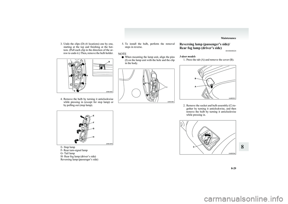 MITSUBISHI COLT 2011   (in English) Owners Guide 3.Undo  the  clips  (D)  (6  locations)  one  by  one,
starting  at  the  top  and  finishing  at  the  bot-
tom. (Pull each clip in the direction of the ar-
row to undo it.) Then, remove the bulb hol