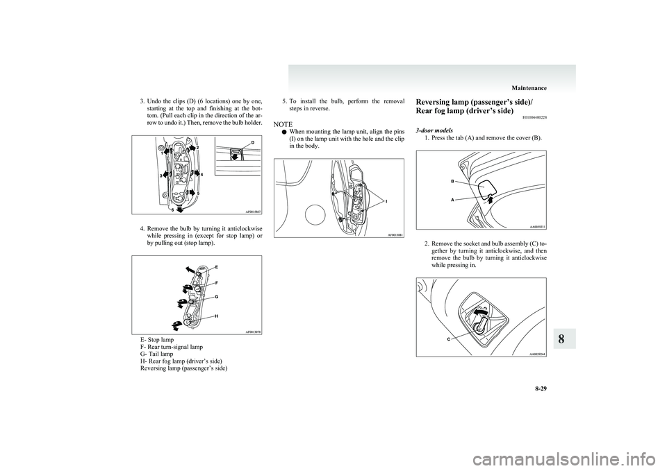MITSUBISHI COLT 2011 (in English) Owners Guide 3.Undo the clips (D) (6 locations) one by one,
starting at the top and finishing at the bot-
tom. (Pull each clip in the direction of the ar-
row to undo it.) Then, remove the bulb hol MITSUBISHI COLT 2011 (in English) Owners Guide 3.Undo the clips (D) (6 locations) one by one,
starting at the top and finishing at the bot-
tom. (Pull each clip in the direction of the ar-
row to undo it.) Then, remove the bulb hol