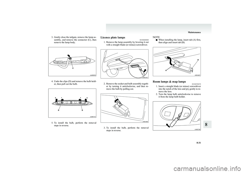 MITSUBISHI COLT 2011   (in English) Owners Guide 3.Gently close the tailgate, remove the lamp as-
sembly,  and  remove  the  connector  (C),  then
remove the lamp body.
4. Undo the clips (D) and remove the bulb hold-
er, then pull out the bulb.
5. T