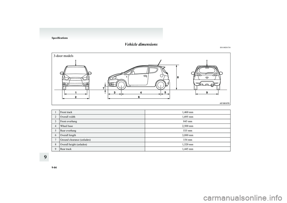 MITSUBISHI COLT 2011  Owners Manual (in English) Vehicle dimensionsE01100201734
3-door models1Front track1,460 mm2Overall width1,695 mm3Front overhang845 mm4Wheel base2,500 mm5Rear overhang535 mm6Overall length3,880 mm7Ground clearance (unladen)154 