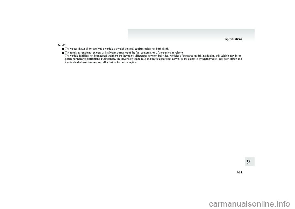 MITSUBISHI COLT 2011 Owners Manual (in English) NOTEl The values shown above apply to a vehicle on which optional equipment has not been fitted.
l The results given do not express or imply any guarantee of the fuel consumption of the particular veh MITSUBISHI COLT 2011 Owners Manual (in English) NOTEl The values shown above apply to a vehicle on which optional equipment has not been fitted.
l The results given do not express or imply any guarantee of the fuel consumption of the particular veh
