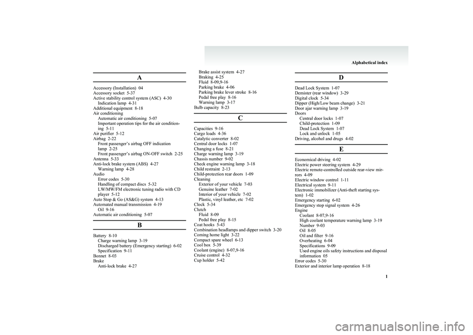 MITSUBISHI COLT 2011   (in English) Owners Guide A
Accessory (Installation)  04
Accessory socket  5-37
Active stability control system (ASC)  4-30 Indication lamp  4-31
Additional equipment  8-18
Air conditioning Automatic air conditioning  5-07
Imp
