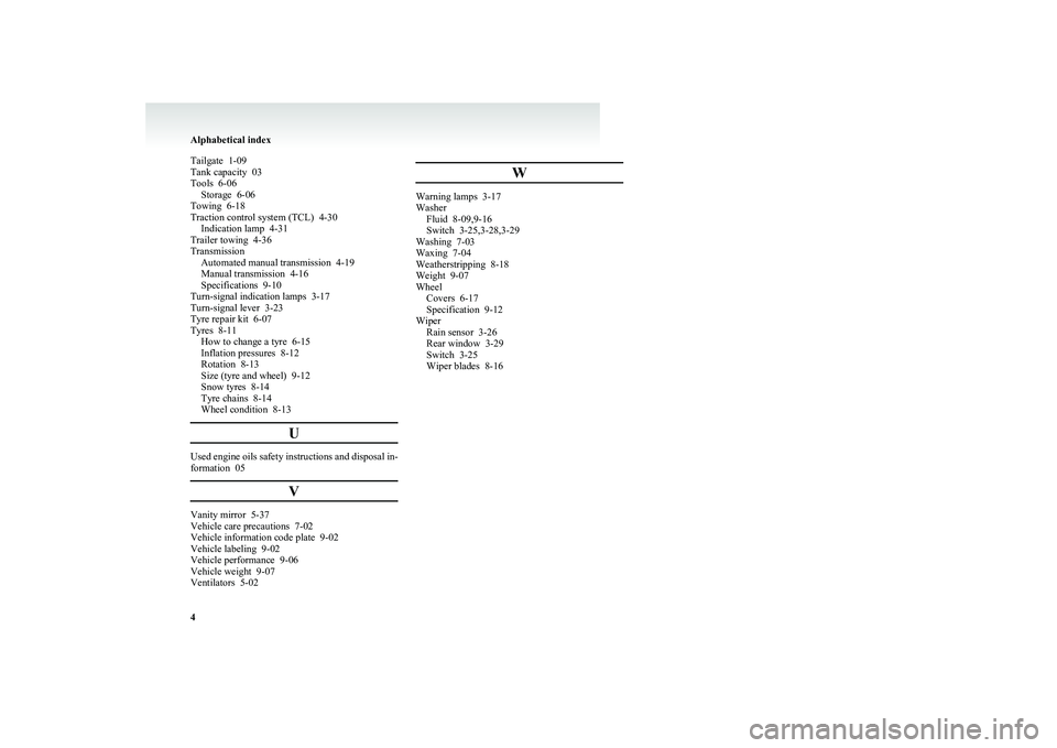 MITSUBISHI COLT 2011  Owners Manual (in English) Tailgate  1-09
Tank capacity  03
Tools  6-06 Storage  6-06
Towing  6-18
Traction control system (TCL)  4-30 Indication lamp  4-31
Trailer towing  4-36
Transmission Automated manual transmission  4-19

