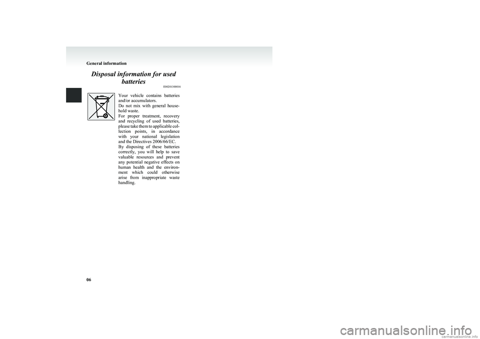 MITSUBISHI COLT 2011   (in English) Owners Guide Disposal information for usedbatteries E00201300016Your  vehicle  contains  batteries
and/or accumulators.
Do  not  mix  with  general  house-
hold waste.
For  proper  treatment,  recovery
and  recycl