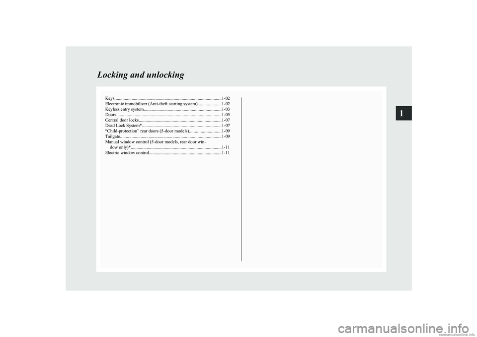 MITSUBISHI COLT 2011   (in English) Owners Guide Keys.............................................................................................. 1-02
Electronic immobilizer (Anti-theft starting system) .....................1-02
Keyless entry syst