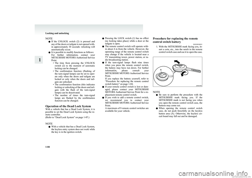 MITSUBISHI COLT 2011  Owners Manual (in English) NOTEl If  the  UNLOCK  switch  (2)  is  pressed  and
any of the doors or tailgate is not opened with-
in  approximately  30  seconds:  relocking  will
automatically occur.
l It is possible to modify f