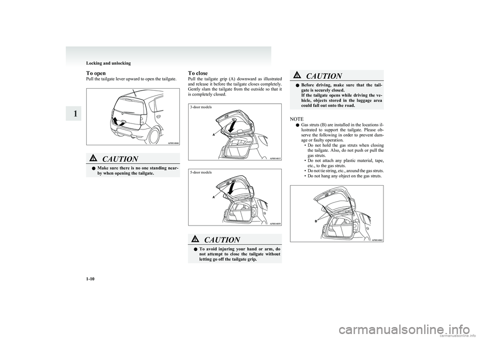 MITSUBISHI COLT 2011   (in English) Owners Guide To open
Pull the tailgate lever upward to open the tailgate.CAUTIONl Make  sure  there  is  no  one  standing  near-
by when opening the tailgate.To close
Pull  the  tailgate  grip  (A)  downward  as 