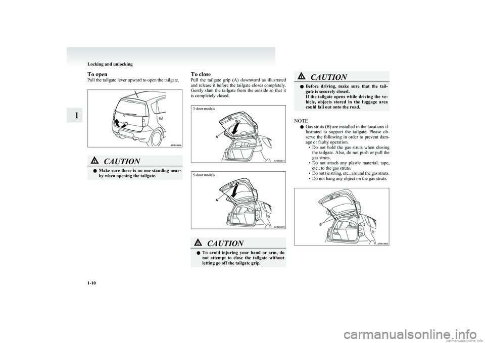 MITSUBISHI COLT 2011 Owners Manual (in English) To open
Pull the tailgate lever upward to open the tailgate.CAUTIONl Make sure there is no one standing near-
by when opening the tailgate.To close
Pull the tailgate grip (A) downward as MITSUBISHI COLT 2011 Owners Manual (in English) To open
Pull the tailgate lever upward to open the tailgate.CAUTIONl Make sure there is no one standing near-
by when opening the tailgate.To close
Pull the tailgate grip (A) downward as