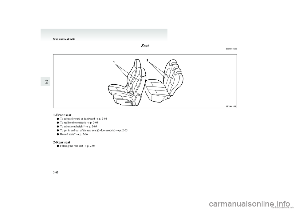 MITSUBISHI COLT 2011 (in English) Service Manual SeatE004001013801-Front seat
lTo adjust forward or backward
® p. 2-04
l To recline the seatback
® p. 2-05
l To adjust seat height*
® p. 2-05
l To get in and out of the rear seat (3-door models) MITSUBISHI COLT 2011 (in English) Service Manual SeatE004001013801-Front seat
lTo adjust forward or backward
® p. 2-04
l To recline the seatback
® p. 2-05
l To adjust seat height*
® p. 2-05
l To get in and out of the rear seat (3-door models)