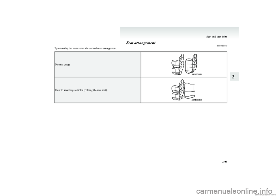 MITSUBISHI COLT 2011 (in English) Service Manual Seat arrangementE00400200603
By operating the seats select the desired seats arrangement.
Normal usageHow to stow large articles (Folding the rear seat)Seat and seat belts
2-03
2 MITSUBISHI COLT 2011 (in English) Service Manual Seat arrangementE00400200603
By operating the seats select the desired seats arrangement.
Normal usageHow to stow large articles (Folding the rear seat)Seat and seat belts
2-03
2
