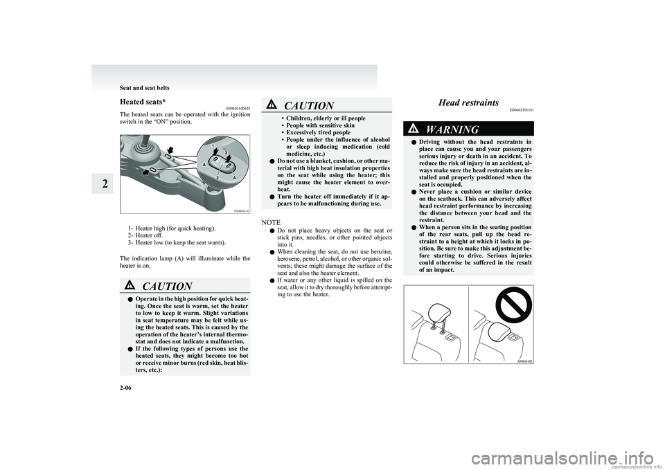 MITSUBISHI COLT 2011  Owners Manual (in English) Heated seats*E00401100625
The  heated  seats  can  be  operated  with  the  ignition
switch in the “ON” position.
1- Heater high (for quick heating).
2- Heater off.
3- Heater low (to keep the seat