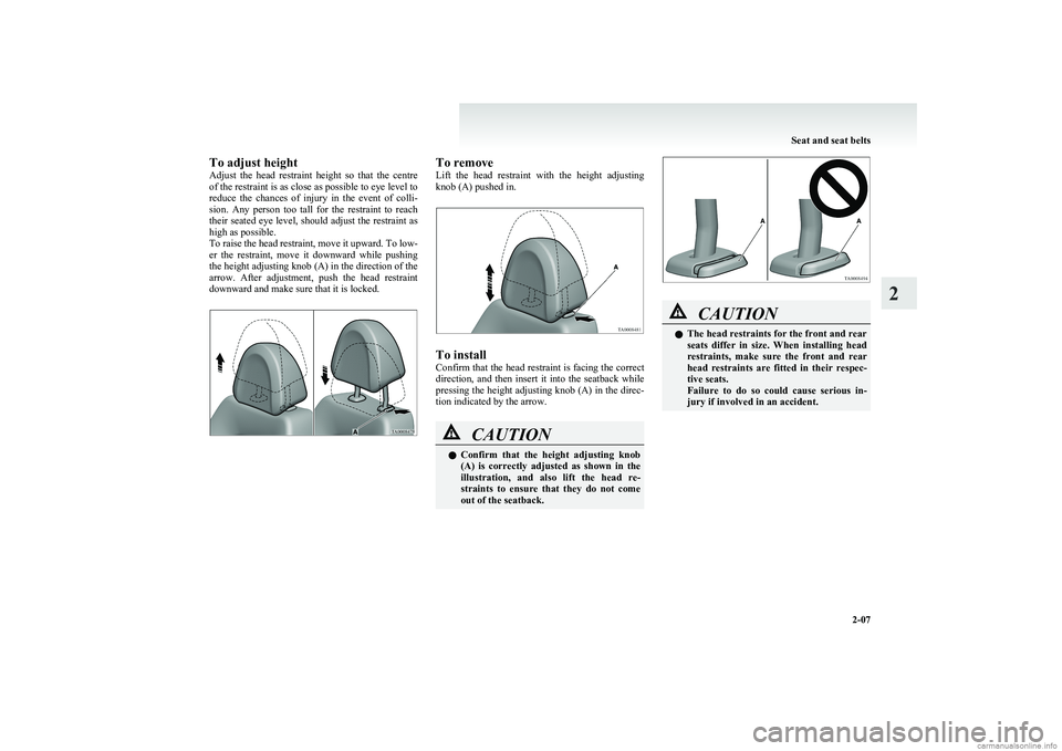 MITSUBISHI COLT 2011  Owners Manual (in English) To adjust height
Adjust  the  head  restraint  height  so  that  the  centre
of the restraint is as close as possible to eye level to
reduce  the  chances  of  injury  in  the  event  of  colli-
sion.