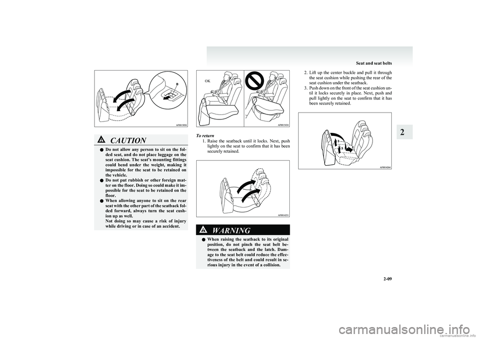 MITSUBISHI COLT 2011   (in English) Service Manual CAUTIONlDo  not  allow  any  person  to  sit  on  the  fol-
ded  seat,  and  do  not  place  luggage  on  the
seat cushion. The seat’s mounting fittings
could  bend  under  the  weight,  making  it
