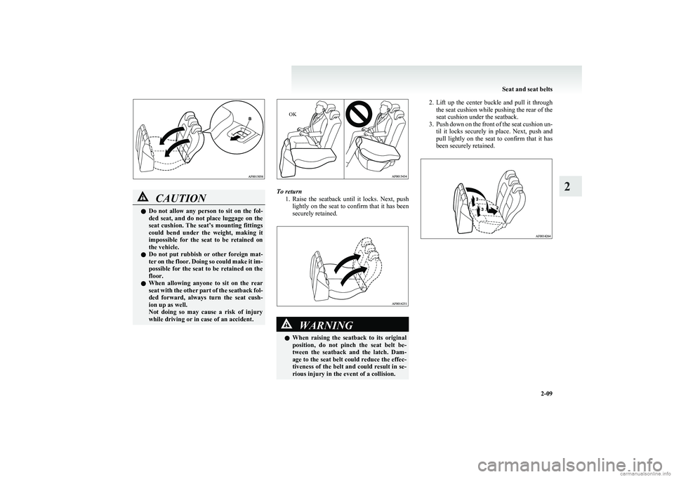 MITSUBISHI COLT 2011 (in English) Service Manual CAUTIONlDo not allow any person to sit on the fol-
ded seat, and do not place luggage on the
seat cushion. The seat’s mounting fittings
could bend under the weight, making it
MITSUBISHI COLT 2011 (in English) Service Manual CAUTIONlDo not allow any person to sit on the fol-
ded seat, and do not place luggage on the
seat cushion. The seat’s mounting fittings
could bend under the weight, making it