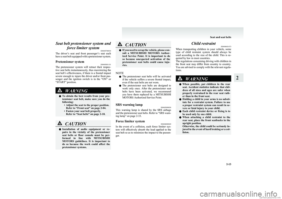 MITSUBISHI COLT 2011   (in English) Workshop Manual Seat belt pretensioner system andforce limiter system E00405700010
The  driver’s  seat  and  front  passenger’s  seat  each
have a seat belt equipped with a pretensioner system.Pretensioner system