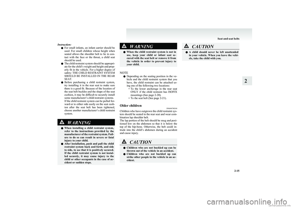 MITSUBISHI COLT 2011  Owners Manual (in English) Instruction:l For  small  infants,  an  infant  carrier  should  be
used.  For  small  children  whose  height  when
seated  allows  the  shoulder  belt  to  lie  in  con-
tact  with  the  face  or  t