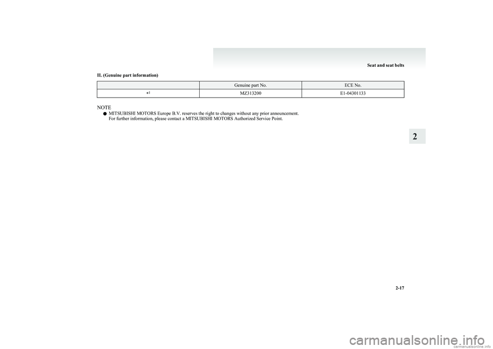 MITSUBISHI COLT 2011   (in English) Workshop Manual IL (Genuine part information) Genuine part No.ECE No.*1MZ313200E1-04301133
NOTE
l MITSUBISHI MOTORS Europe B.V. reserves the right to changes without any prior announcement.
For further information, p