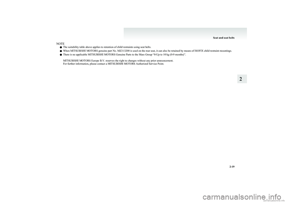MITSUBISHI COLT 2011 (in English) Workshop Manual NOTEl The suitability table above applies to retention of child restraints using seat belts.
l When MITSUBISHI MOTORS genuine part No. MZ313200 is used on the rear seat, it can also be retained by mea MITSUBISHI COLT 2011 (in English) Workshop Manual NOTEl The suitability table above applies to retention of child restraints using seat belts.
l When MITSUBISHI MOTORS genuine part No. MZ313200 is used on the rear seat, it can also be retained by mea