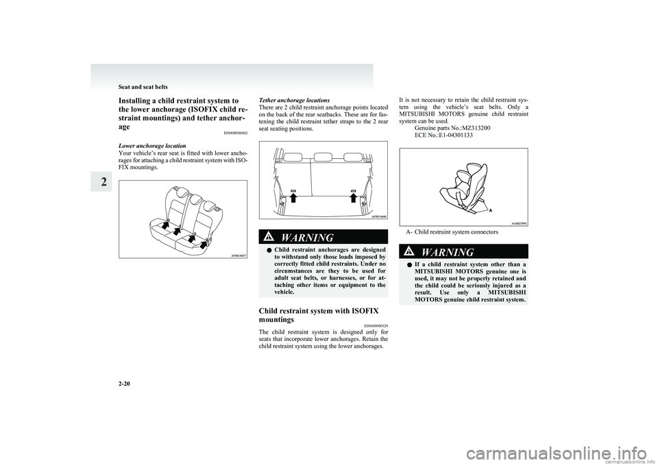 MITSUBISHI COLT 2011 (in English) Workshop Manual Installing a child restraint system to
the lower anchorage (ISOFIX child re-
straint mountings) and tether anchor-
age E00408900462
Lower anchorage location
Your vehicle’s rear seat is fitted with l MITSUBISHI COLT 2011 (in English) Workshop Manual Installing a child restraint system to
the lower anchorage (ISOFIX child re-
straint mountings) and tether anchor-
age E00408900462
Lower anchorage location
Your vehicle’s rear seat is fitted with l